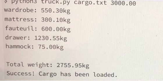 $ python3 truck.py cargo.txt 3000.00 wardrobe: 550.30kg mattress: 300.10kg fauteuil: 600.00kg drawer: 1230.55kg hammock: 75.0