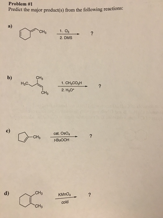 Problem #1 Predict the major product(s) from the following reactions: CH3 cat. OsO4 1-BUOOH CH3 KMnO4 cold CH3