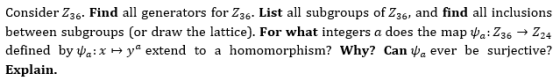 Consider Z3s. Find all generators for Z3s. List all subgroups of Z36, and find all inclusions between subgroups (or draw the