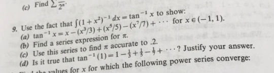 (c) Find Σ 2 9. Usethefact that fg +x2)-1dr = tan -1 x to show: (a) tan-1x=x-(x3/3) + (xs/5)-(x1/7)+ (b) Find a series expre