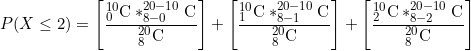 \small P(X\leq 2)=\left [ \frac{_{0}^{10}\textrm{C}*_{8-0}^{20-10}\textrm{C}}{_{8}^{20}\textrm{C}} \right ]+\left [ \frac{_{1}^{10}\textrm{C}*_{8-1}^{20-10}\textrm{C}}{_{8}^{20}\textrm{C}} \right ]+\left [ \frac{_{2}^{10}\textrm{C}*_{8-2}^{20-10}\textrm{C}}{_{8}^{20}\textrm{C}} \right ]
