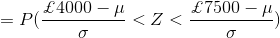 =P(\frac{\pounds 4000-\mu}{\sigma }<Z<\frac{\pounds 7500-\mu}{\sigma })