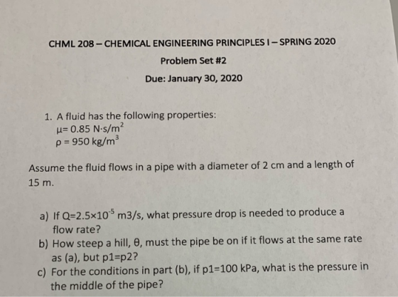 CHML 208 - CHEMICAL ENGINEERING PRINCIPLES I-SPRING 2020 Problem Set #2 Due: January 30, 2020 1. A fluid has the following pr