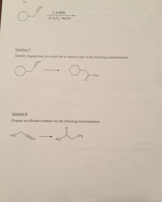 1) 9-BBN 2) H,O, NaOH Question 7: Identify reagents that you could use to achieve each of the following transformation: сH CH