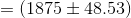 =(1875 \pm 48.53)
