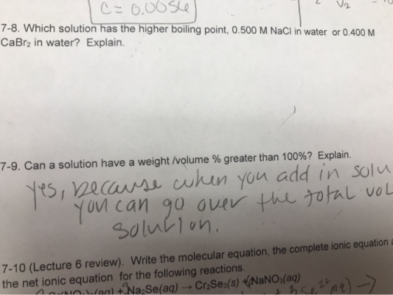 Vo IC=0.0osce 7-8. Which solution has the higher boiling point, 0.500 M NaCl in water or 0.400 M CaBr2 in water? Explain. 7-9