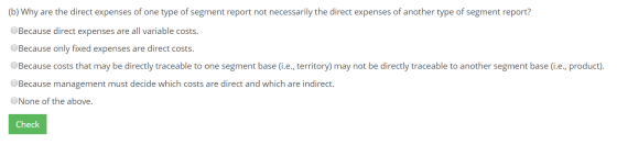 (b) Why are the direct expenses of one type of segment report not necessarily the direct expenses of another type of segment