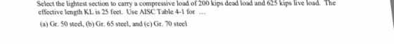 Select the lightest section to carry a compressive load of 200 kips dead load and 625 kips live load. The effective length KL