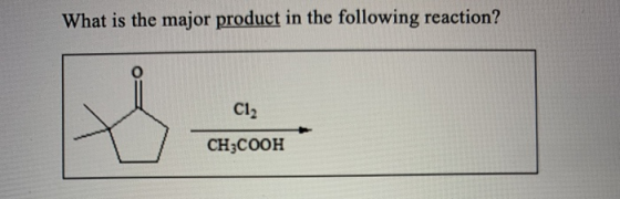 What is the major product in the following reaction? Cl2 CH3COOH