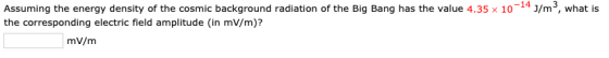 Assuming the energy density of the cosmic background radiation of the Big Bang has the value 4.35 x 10-14 /m3, what is the co