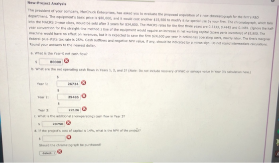 New-Project Analysis The president of your company, MorChuck Enterprises, has asked you to evaluate the proposed acquisition