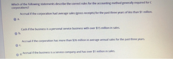 Which of the following statements describe the correct rules for the accounting method generally required for corporations? A