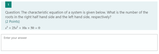 1 Question: The characteristic equation of a system is given below. What is the number of the roots in the right half hand si