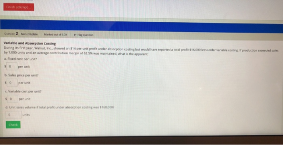 Finish attempt Queston 2 Marked out of 5.00 Not complete PRag question Variable and Absorption Costing During its first year,