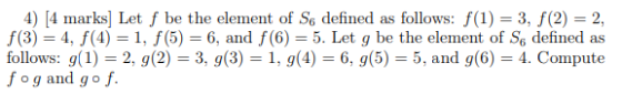 4) [4 marks] Let f be the element of Se defined as follows: f(1) = 3, f(2)= 2, f(3) = 4, f (4) = 1, f(5) = 6, and f(6) = 5. L