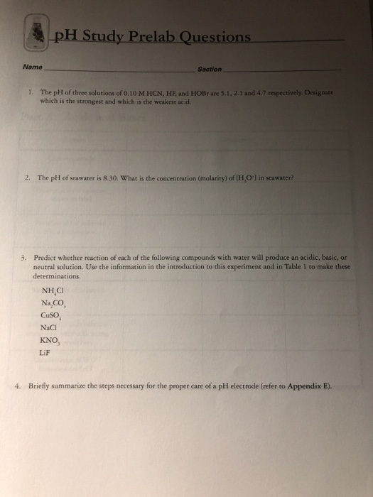 PH Study Prelab Questions Name Section 1. The pH of three solutions of 0.10 M HCN. HE and HOBr are 5.1.2.1 and 4.7 respective