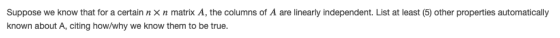 Suppose we know that for a certain n x n matrix A, the columns of A are linearly independent. List at least (5) other propert