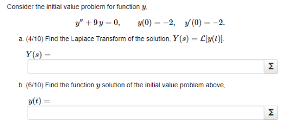 Consider the initial value problem for function y Y +9y=0, y(0) = -2, y(0) = -2. a. (4/10) Find the Laplace Transform of the