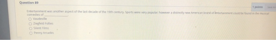 Question 89 1 points Save an Entertainment was another aspect of the last decade of the 19th century, Sports were very popula