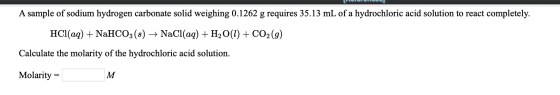 A sample of sodium hydrogen carbonate solid weighing 0.1262 g requires 35.13 mL of a hydrochloric acid solution to react comp