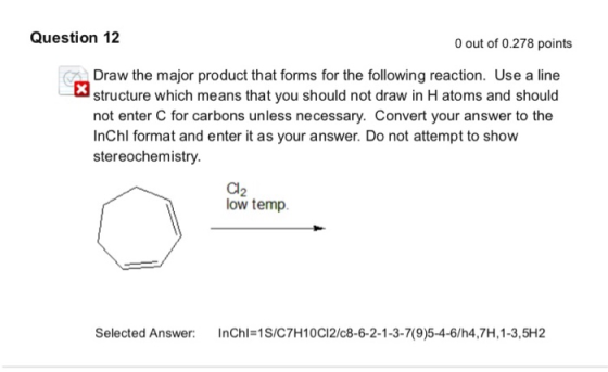 Question 12 0 out of 0.278 points Draw the major product that forms for the following reaction. Use a line structure which me
