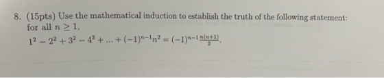 (15pts) Use the mathematical induction to establish the truth of the following statement: for all n 21, 8. + (-1)-its (-1)