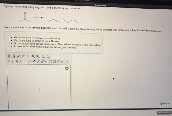 A phosphonium ylide Wittig reagent is used in the following conversion. (References i em Draw the structure of the bromoalkan