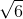 \sqrt{6}
