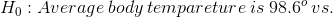 H_0:Average\:body\:tempareture\:is\:98.6^{o}\:vs.