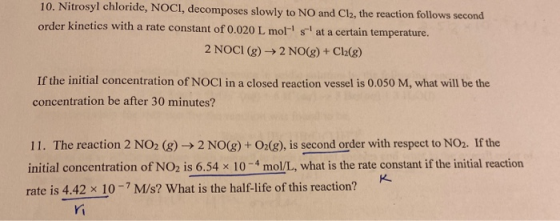 10. Nitrosyl chloride, NOCI, decomposes slowly to NO and Cl2, the reaction follows second order kinetics with a rate constant