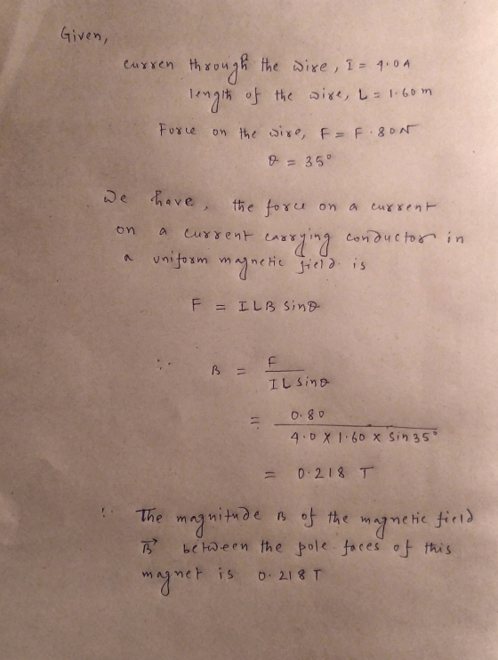 Given, eursen through the wire, a= 4.0A length of the wire, L = 1.60 m Force on the wire, F = 1.800 0 = 35° a current on a ha