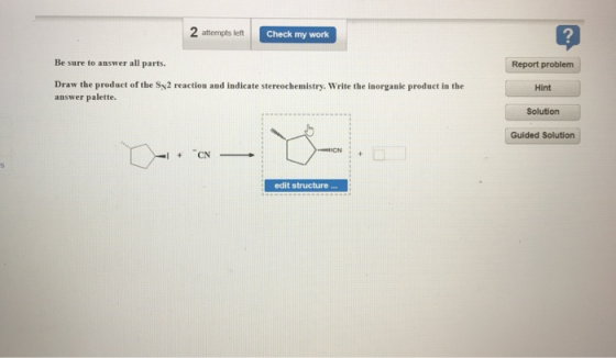 2 attempts left Check my work Be sure to answer all parts. Report problem Draw the product of the Sy2 reaction and indicate s