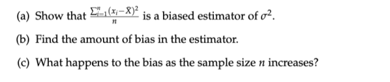 (a) Show that Σ-1(n-X)2 İs a biased estimator of σ2 (b) Find the amount of bias in the estimator. (c) What happens to the bia