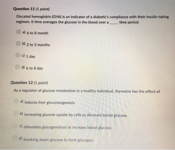 Question 11 (1 point) Glycated hemoglobin (GHb) is an indicator of a diabetics compliance with their insulin-taking regimen.