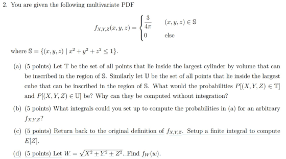 2. You are given the following multivariate PDF (x, y, z) E S X,Y,2(x, y,z)=)4m 0 else where S-((x, y, z) 1x2 + y2 +#51). (a)