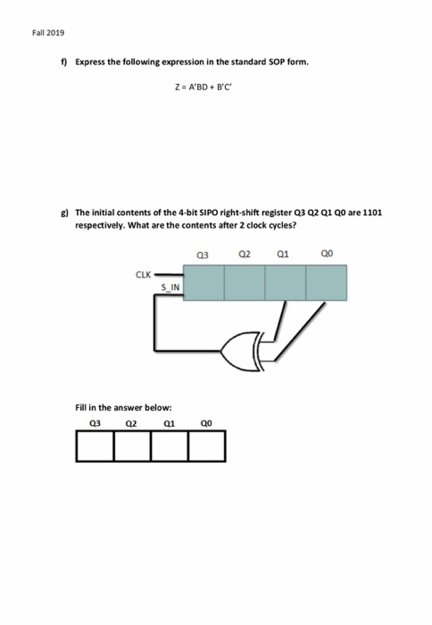 Fall 2019 f) Express the following expression in the standard SOP form. Z = ABD + BC g) The initial contents of the 4-bit