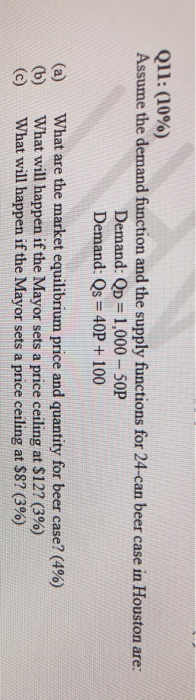 Q11: (10%) Assume the demand function and the supply functions for 24-can beer case in Houston are: Demand: Qp = 1,000 - 50P