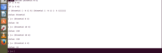 >(define (binonial N k) (k e) if (k N) (binontal N 1) k) (binontal (- N 1) (- k 1)))>) > (binonia1 8 3) Value: 56 (binonial 1