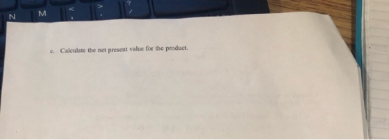 M c. Calculate the net present value for the product.