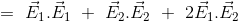= \ \vec{E}_{1}.\vec{E}_{1} \ + \ \vec{E}_{2}.\vec{E}_{2} \ + \ 2\vec{E}_{1}.\vec{E}_{2}