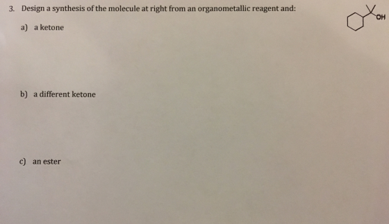 3. Design a synthesis of the molecule at right from an organometallic reagent and: он a) a ketone b) a different ketone c) an