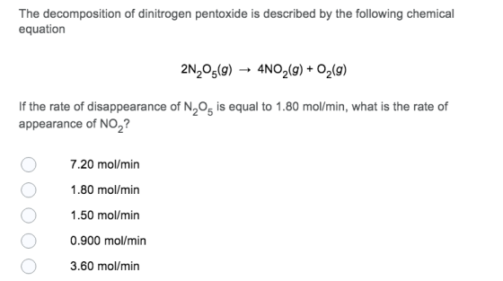 The decomposition of dinitrogen pentoxide is described by the following chemical equation 2N205(9) 4NO2(g) + O2(g) If the rat
