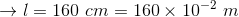 1= 160 cm = 160 x 10 160 x 10-2 m