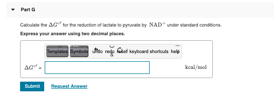 Part 6 Calculate the AG for the reduction of lactate to pyruvate by NAD+ under standard conditions. Express your answer usin