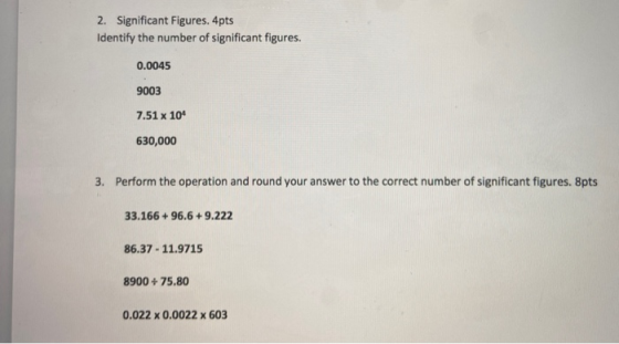 2. Significant Figures. 4pts Identify the number of significant figures. 0.0045 9003 7.51 x 10 630,000 3. Perform the operat