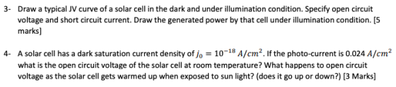 3- Draw a typical JV curve of a solar cell in the dark and under illumination condition. Specify open circuit voltage and sho
