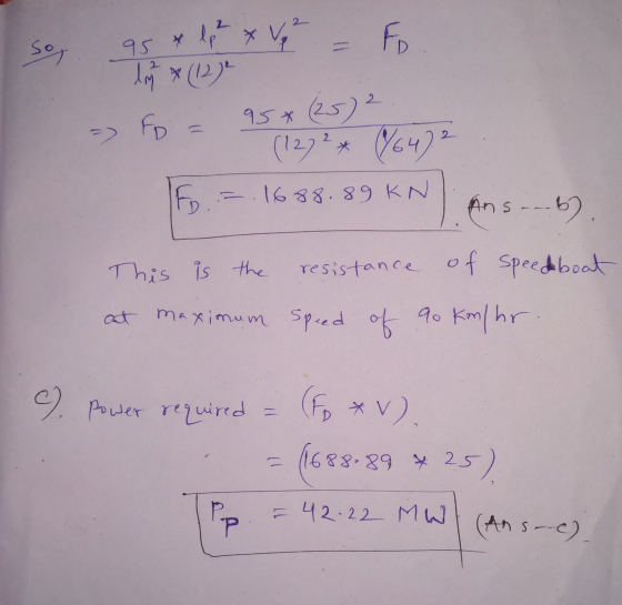 So 95 lp x V² - E UM * (12) fo = 95* (25) 2. (1222* (164) 2 - - 1688.89 KN Ansa.b. This is the resistance of speedboat at max