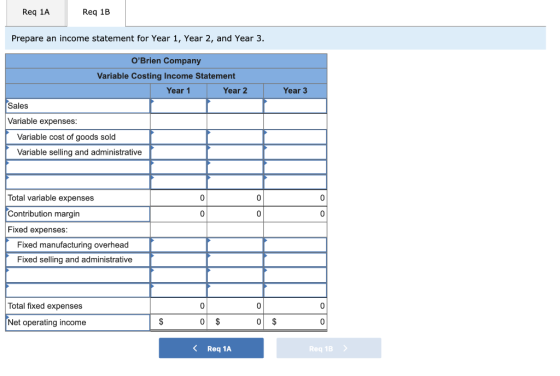 Req 1A Req 1B Prepare an income statement for Year 1, Year 2, and Year 3. Year 3 OBrien Company Variable Costing Income Stat