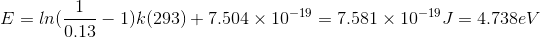 E= ln(\frac{1}{0.13}-1)k(293) + 7.504\times 10^{-19} = 7.581\times 10^{-19}J=4.738eV