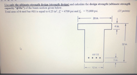 Use only the ultimate-strength design (strength design) and calculate the design strength (ultimate strength capacity “Mn) o